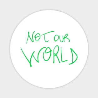 Not Our World Magnet